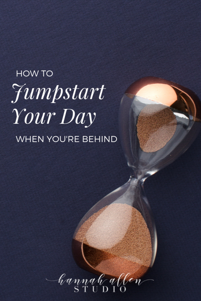 How to jumpstart your day when you're behind - Hannah Allen