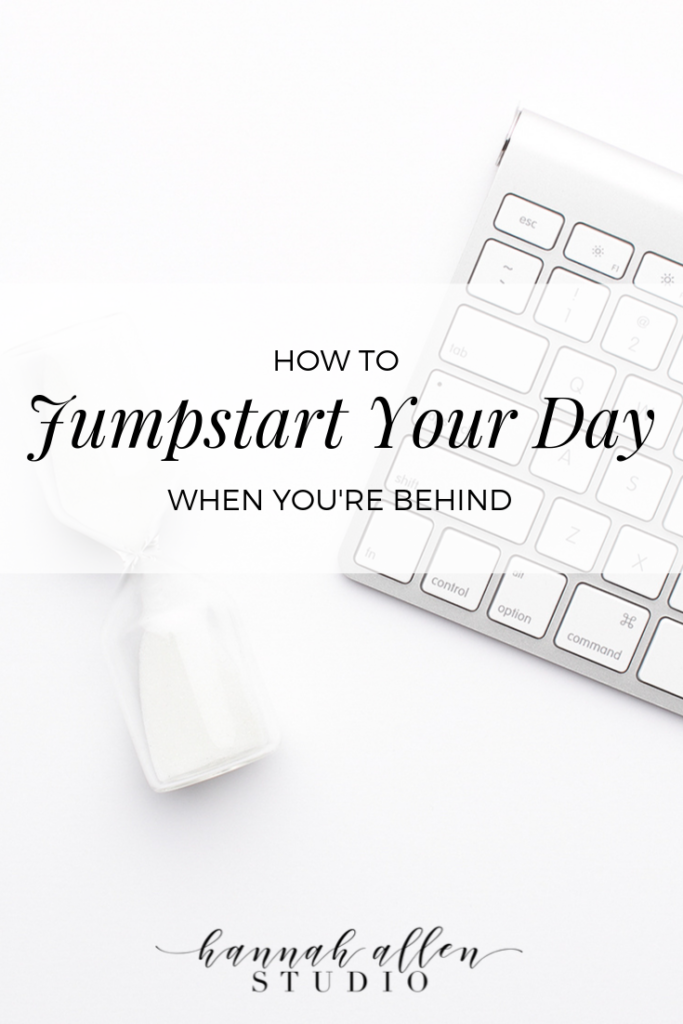 How to Jumpstart Your Day when You're Behind - Hannah Allen