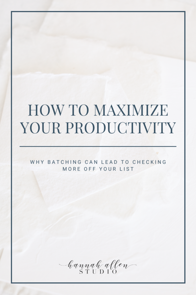 maximizing your productivity by putting similar tasks together - Hannah Allen Studio