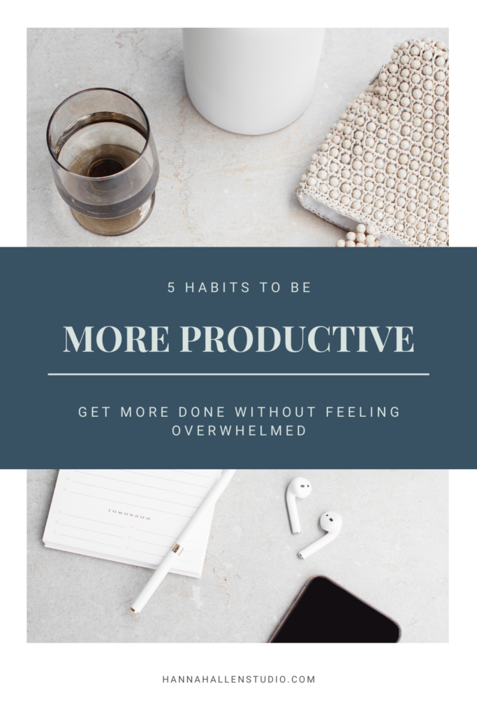 Here are 5 habits you can begin cultivating that will lead to greater productivity in both your business and your life! | Hannah Allen Studio #productivitytips #entrepreneurtips 